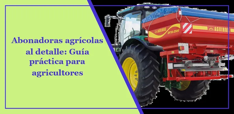 Abonadoras agrícolas al detalle: Guía práctica para agricultores