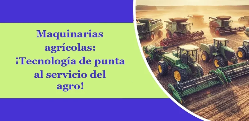Maquinarias agrícolas: ¡Tecnología de punta al servicio del agro!